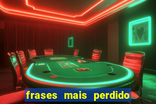 frases mais perdido que surdo em bingo